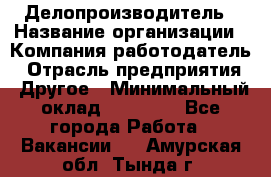 Делопроизводитель › Название организации ­ Компания-работодатель › Отрасль предприятия ­ Другое › Минимальный оклад ­ 12 000 - Все города Работа » Вакансии   . Амурская обл.,Тында г.